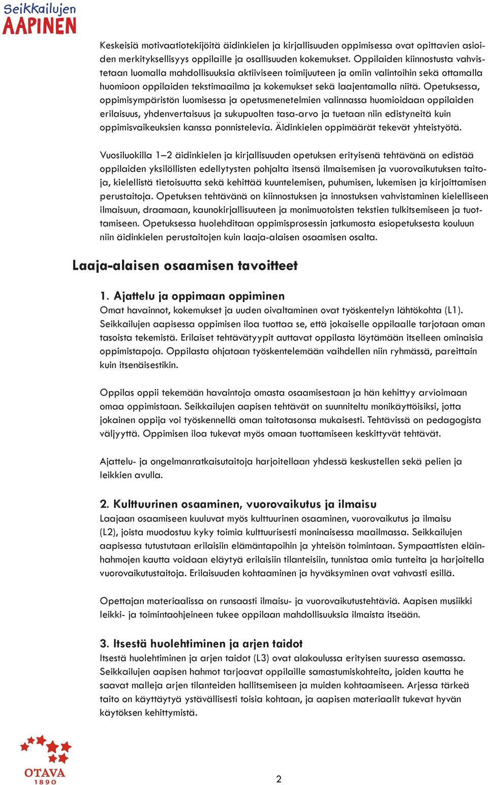 Opetuksessa, oppimisympäristön luomisessa ja opetusmenetelmien valinnassa huomioidaan oppilaiden erilaisuus, yhdenvertaisuus ja sukupuolten tasa-arvo ja tuetaan niin edistyneitä kuin