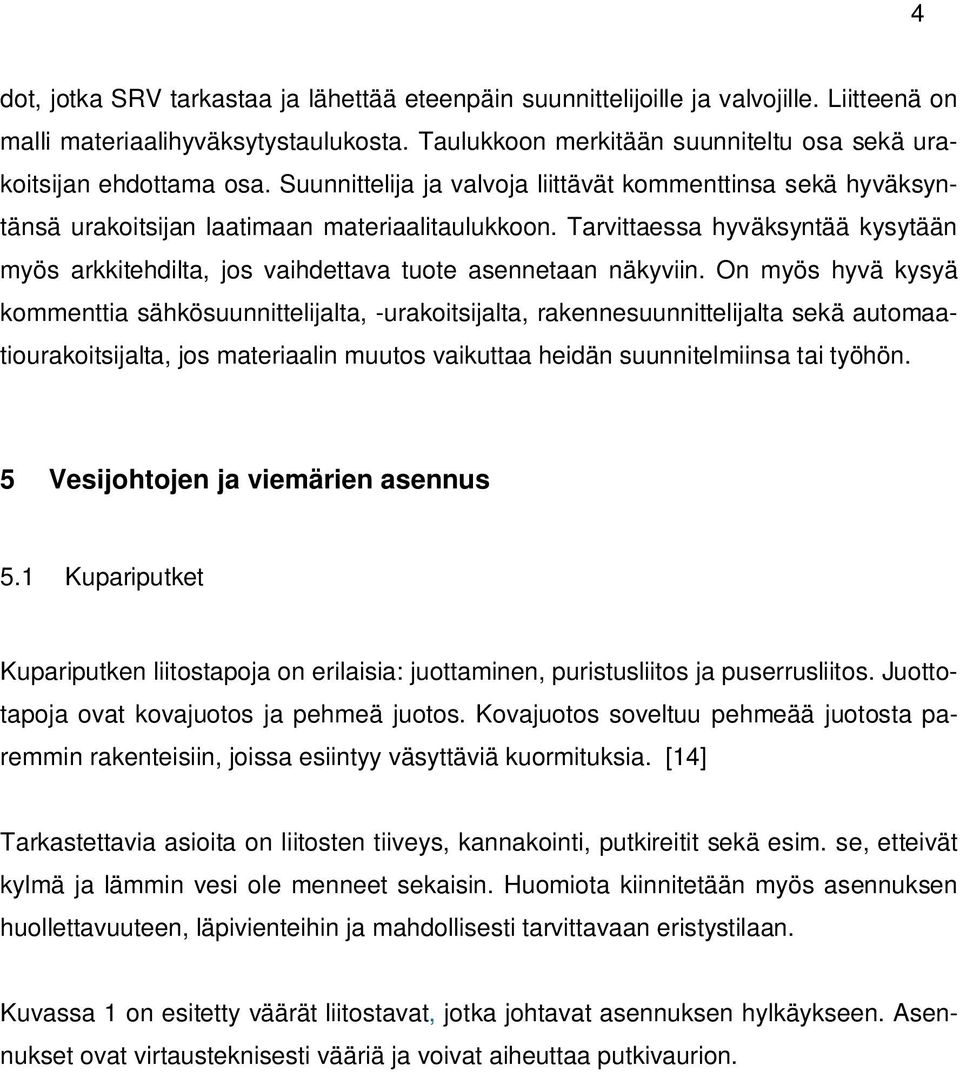 Tarvittaessa hyväksyntää kysytään myös arkkitehdilta, jos vaihdettava tuote asennetaan näkyviin.