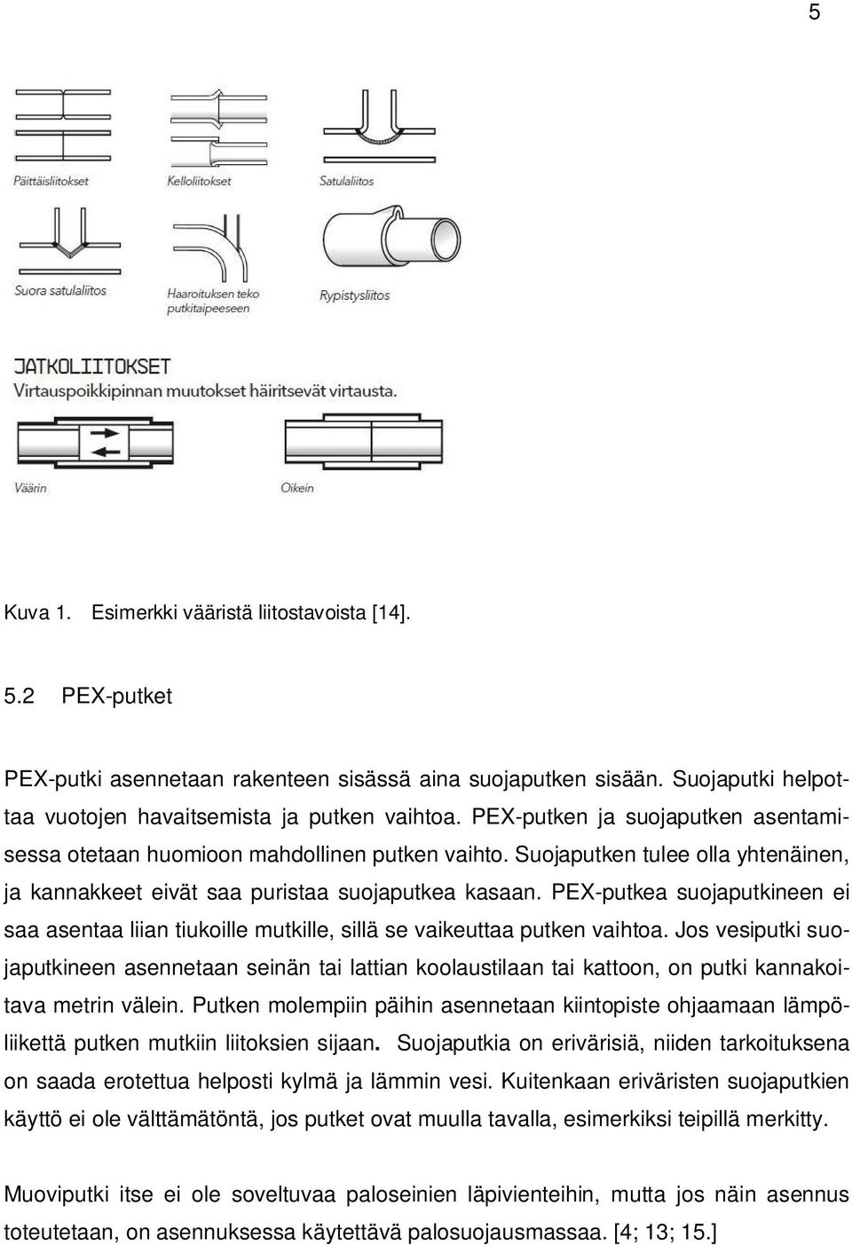 PEX-putkea suojaputkineen ei saa asentaa liian tiukoille mutkille, sillä se vaikeuttaa putken vaihtoa.