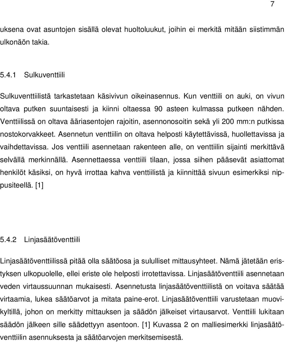 Venttiilissä on oltava ääriasentojen rajoitin, asennonosoitin sekä yli 200 mm:n putkissa nostokorvakkeet. Asennetun venttiilin on oltava helposti käytettävissä, huollettavissa ja vaihdettavissa.