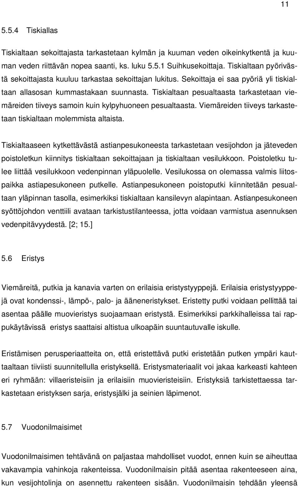 Tiskialtaan pesualtaasta tarkastetaan viemäreiden tiiveys samoin kuin kylpyhuoneen pesualtaasta. Viemäreiden tiiveys tarkastetaan tiskialtaan molemmista altaista.