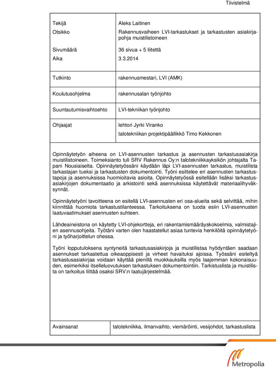 3.2014 Tutkinto rakennusmestari, LVI (AMK) Koulutusohjelma rakennusalan työnjohto Suuntautumisvaihtoehto LVI-tekniikan työnjohto Ohjaajat lehtori Jyrki Viranko talotekniikan projektipäällikkö Timo