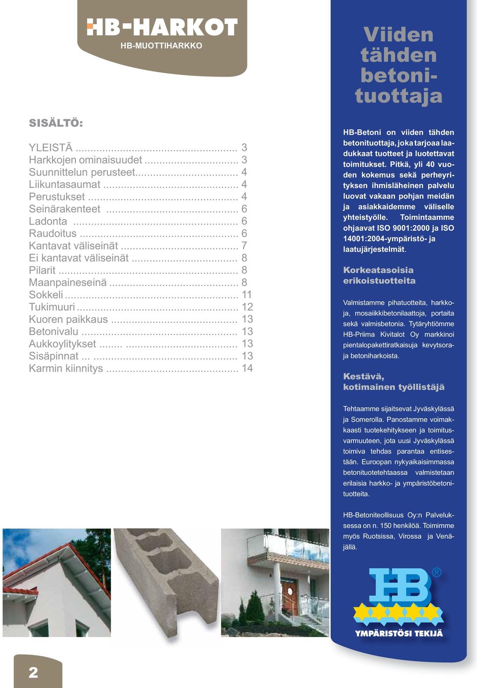 .. 14 Viiden tähden betonituottaja HB-Betoni on viiden tähden betonituottaja, joka tarjoaa laadukkaat tuotteet ja luotettavat toimitukset.