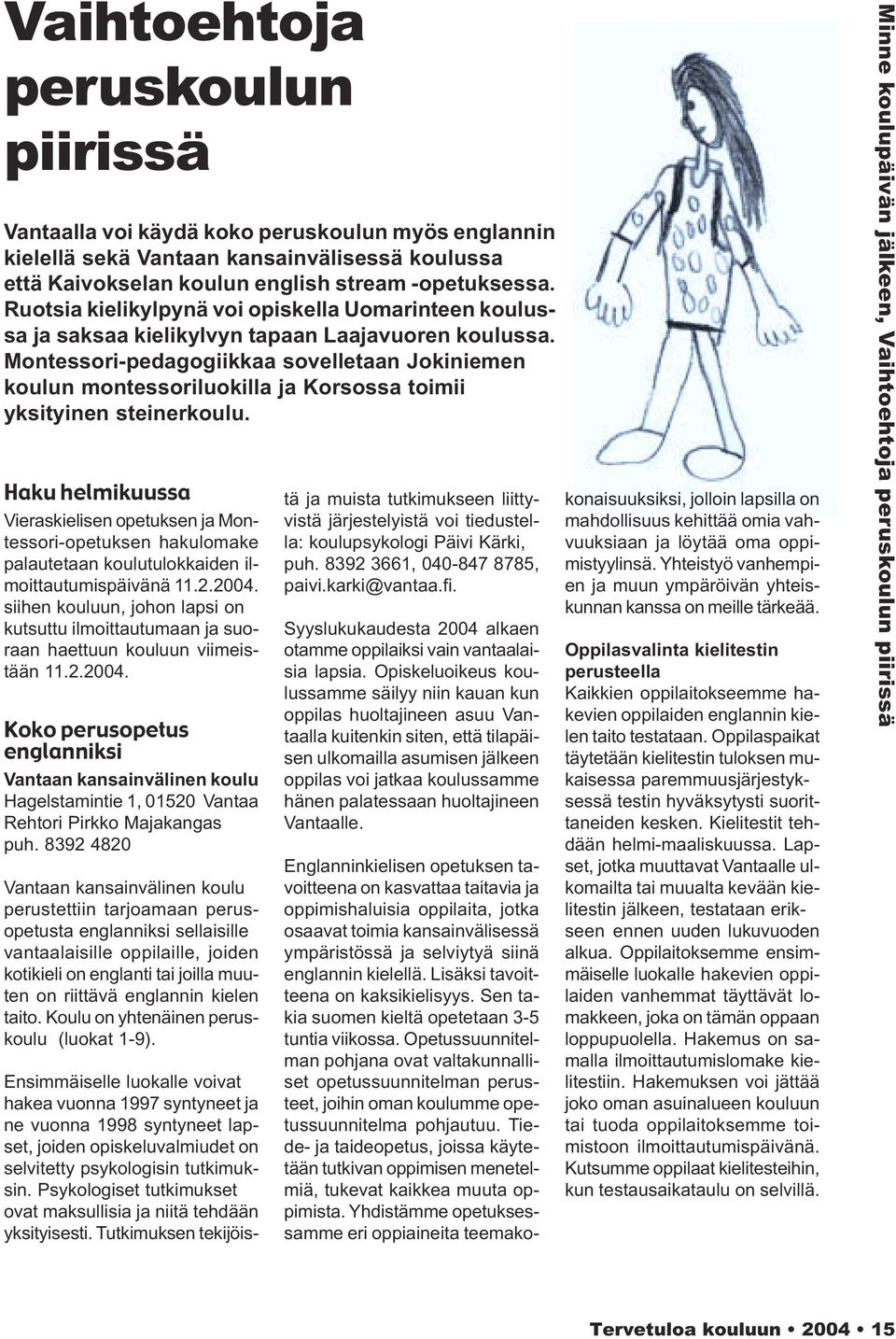 Montessori-pedagogiikkaa sovelletaan Jokiniemen koulun montessoriluokilla ja Korsossa toimii yksityinen steinerkoulu.