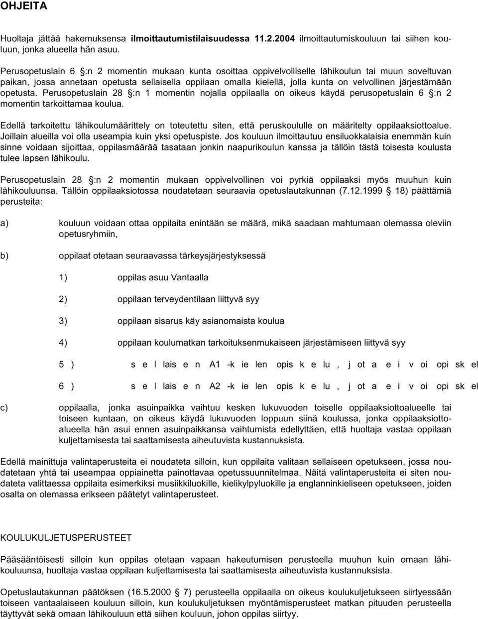 järjestämään opetusta. Perusopetuslain 28 :n 1 momentin nojalla oppilaalla on oikeus käydä perusopetuslain 6 :n 2 momentin tarkoittamaa koulua.