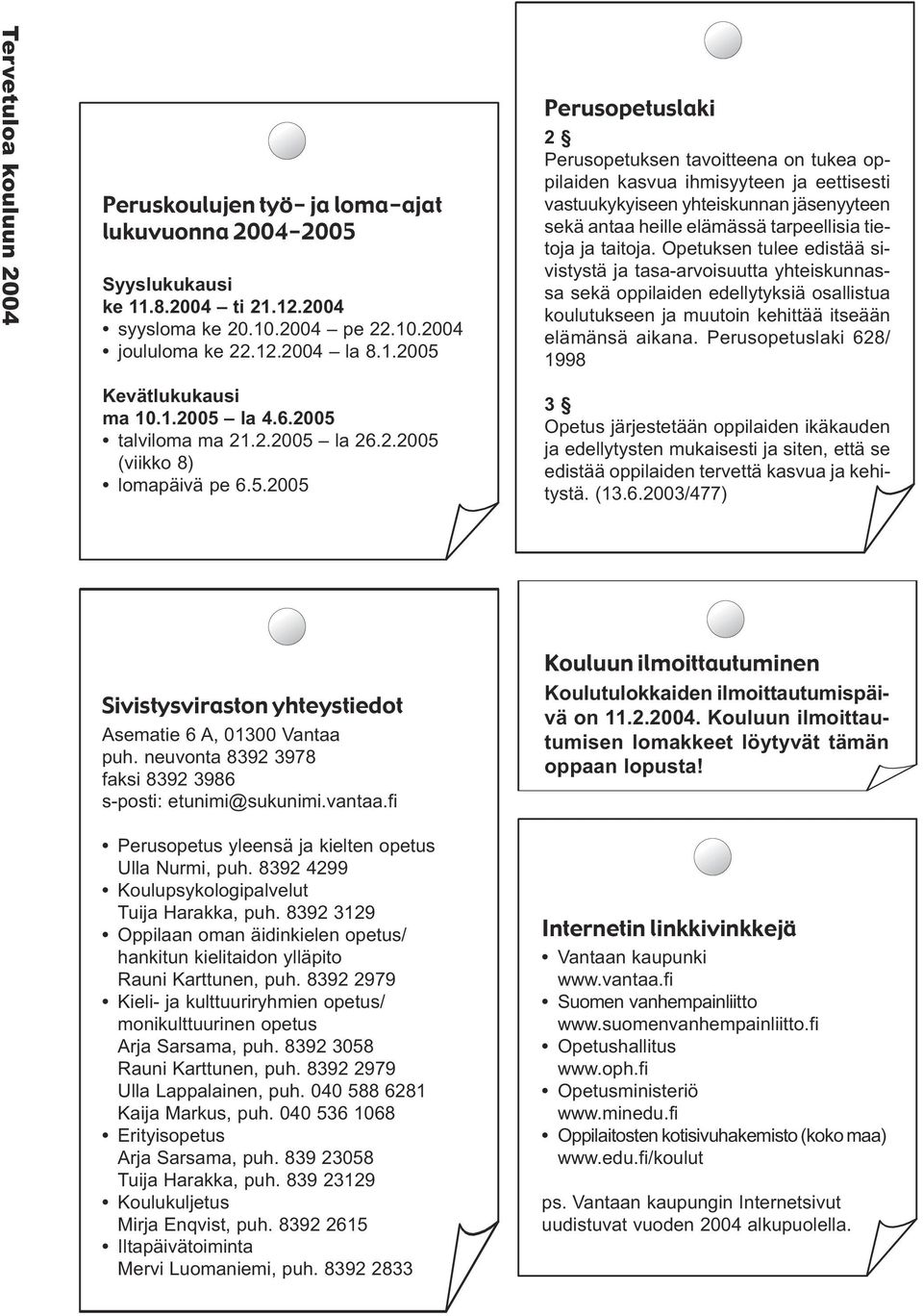 12.2004 syysloma ke 20.10.2004 pe 22.10.2004 joululoma ke 22.12.2004 la 8.1.2005 Perusopetuslaki 2 Perusopetuksen tavoitteena on tukea oppilaiden kasvua ihmisyyteen ja eettisesti vastuukykyiseen