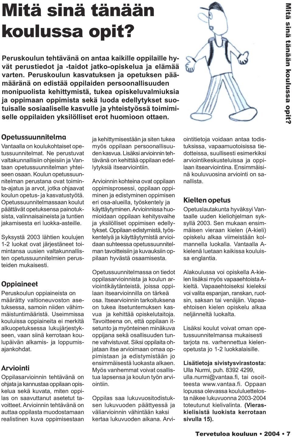 sosiaaliselle kasvulle ja yhteistyössä toimimiselle oppilaiden yksilölliset erot huomioon ottaen. Mitä sinä tänään koulussa opit? Opetussuunnitelma Vantaalla on koulukohtaiset opetussuunnitelmat.