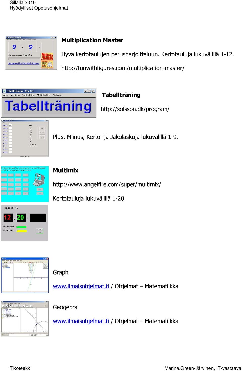 dk/program/ Plus, Miinus, Kerto- ja Jakolaskuja lukuvälillä 1-9. Multimix http://www.angelfire.
