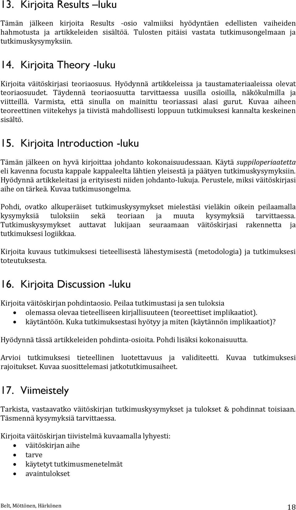 Täydennä teoriaosuutta tarvittaessa uusilla osioilla, näkökulmilla ja viitteillä. Varmista, että sinulla on mainittu teoriassasi alasi gurut.