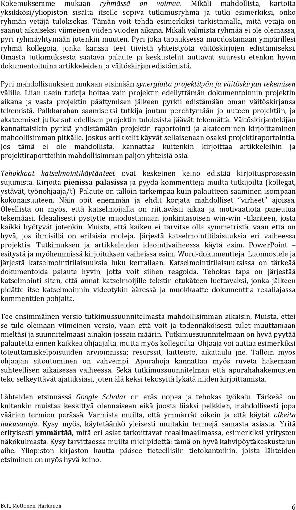 Pyri joka tapauksessa muodostamaan ympärillesi ryhmä kollegoja, jonka kanssa teet tiivistä yhteistyötä väitöskirjojen edistämiseksi.