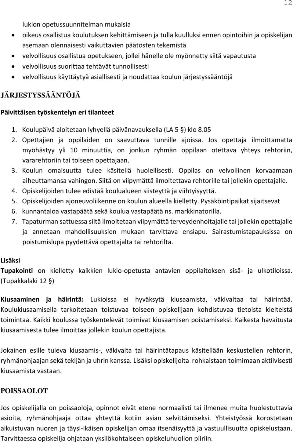 JÄRJESTYSSÄÄNTÖJÄ Päivittäisen työskentelyn eri tilanteet. Koulupäivä aloitetaan lyhyellä päivänavauksella (LA 5 ) klo 8.05. Opettajien ja oppilaiden on saavuttava tunnille ajoissa.