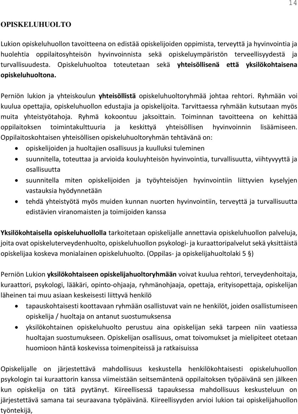 Perniön lukion ja yhteiskoulun yhteisöllistä opiskeluhuoltoryhmää johtaa rehtori. Ryhmään voi kuulua opettajia, opiskeluhuollon edustajia ja opiskelijoita.