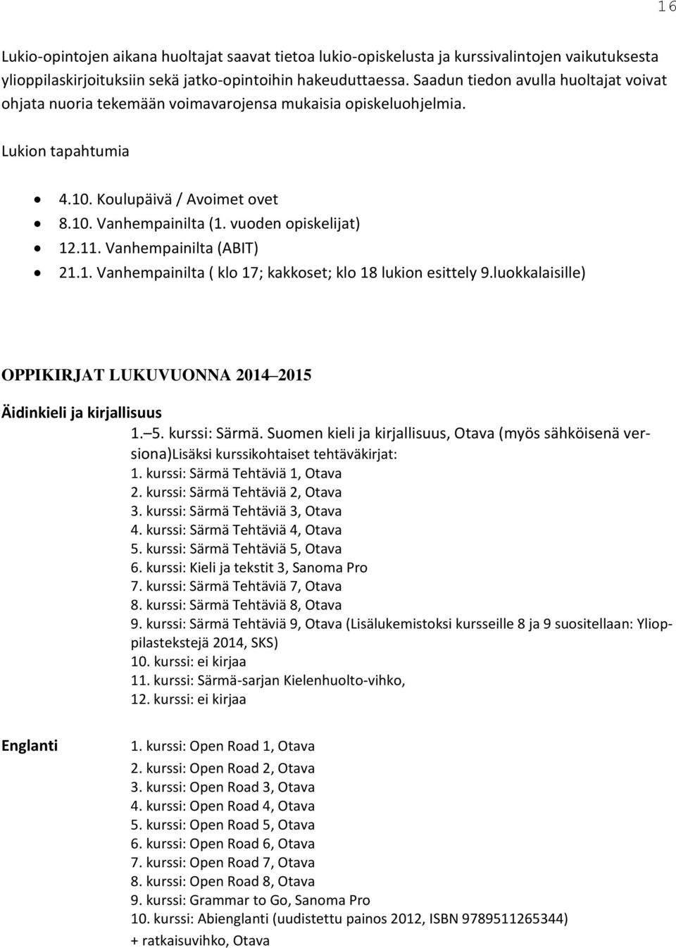 . Vanhempainilta (ABIT).. Vanhempainilta ( klo 7; kakkoset; klo 8 lukion esittely 9.luokkalaisille) OPPIKIRJAT LUKUVUONNA 04 05 Äidinkieli ja kirjallisuus. 5. kurssi: Särmä.