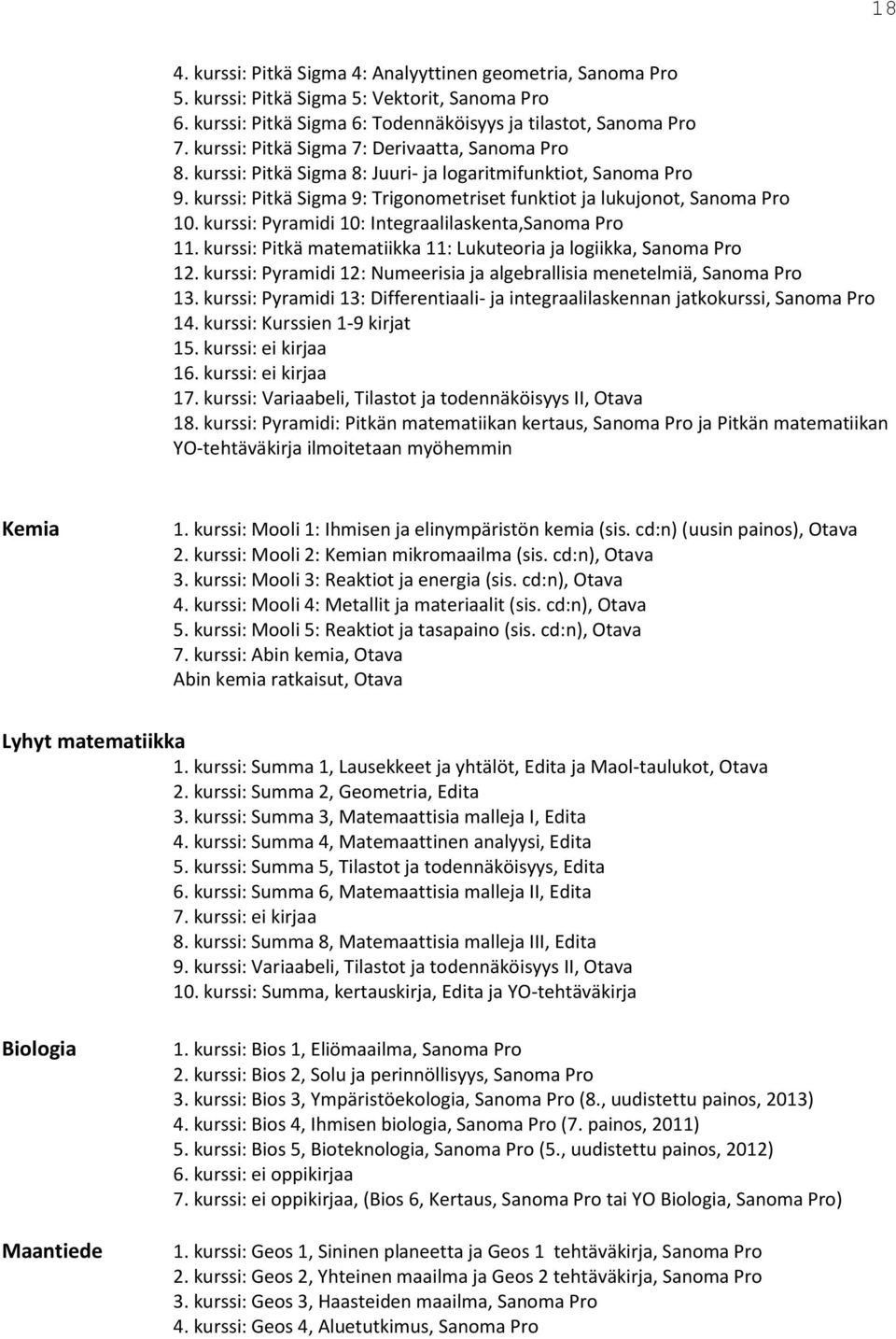 kurssi: Pyramidi 0: Integraalilaskenta,Sanoma Pro. kurssi: Pitkä matematiikka : Lukuteoria ja logiikka, Sanoma Pro. kurssi: Pyramidi : Numeerisia ja algebrallisia menetelmiä, Sanoma Pro 3.