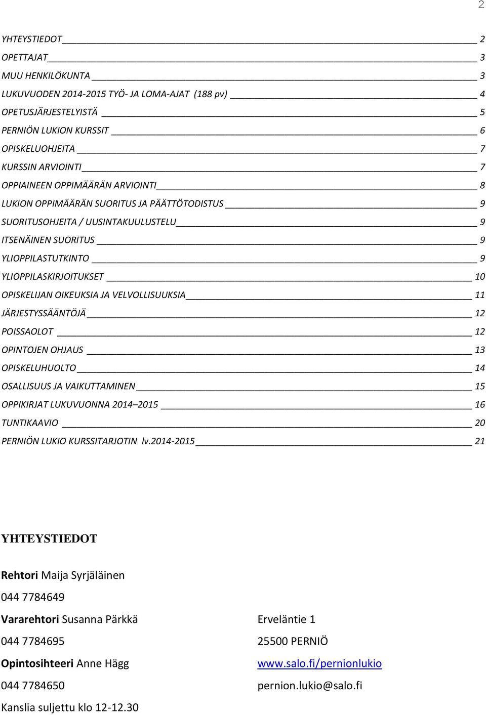 VELVOLLISUUKSIA JÄRJESTYSSÄÄNTÖJÄ POISSAOLOT OPINTOJEN OHJAUS 3 OPISKELUHUOLTO 4 OSALLISUUS JA VAIKUTTAMINEN 5 OPPIKIRJAT LUKUVUONNA 04 05 6 TUNTIKAAVIO 0 PERNIÖN LUKIO KURSSITARJOTIN lv.