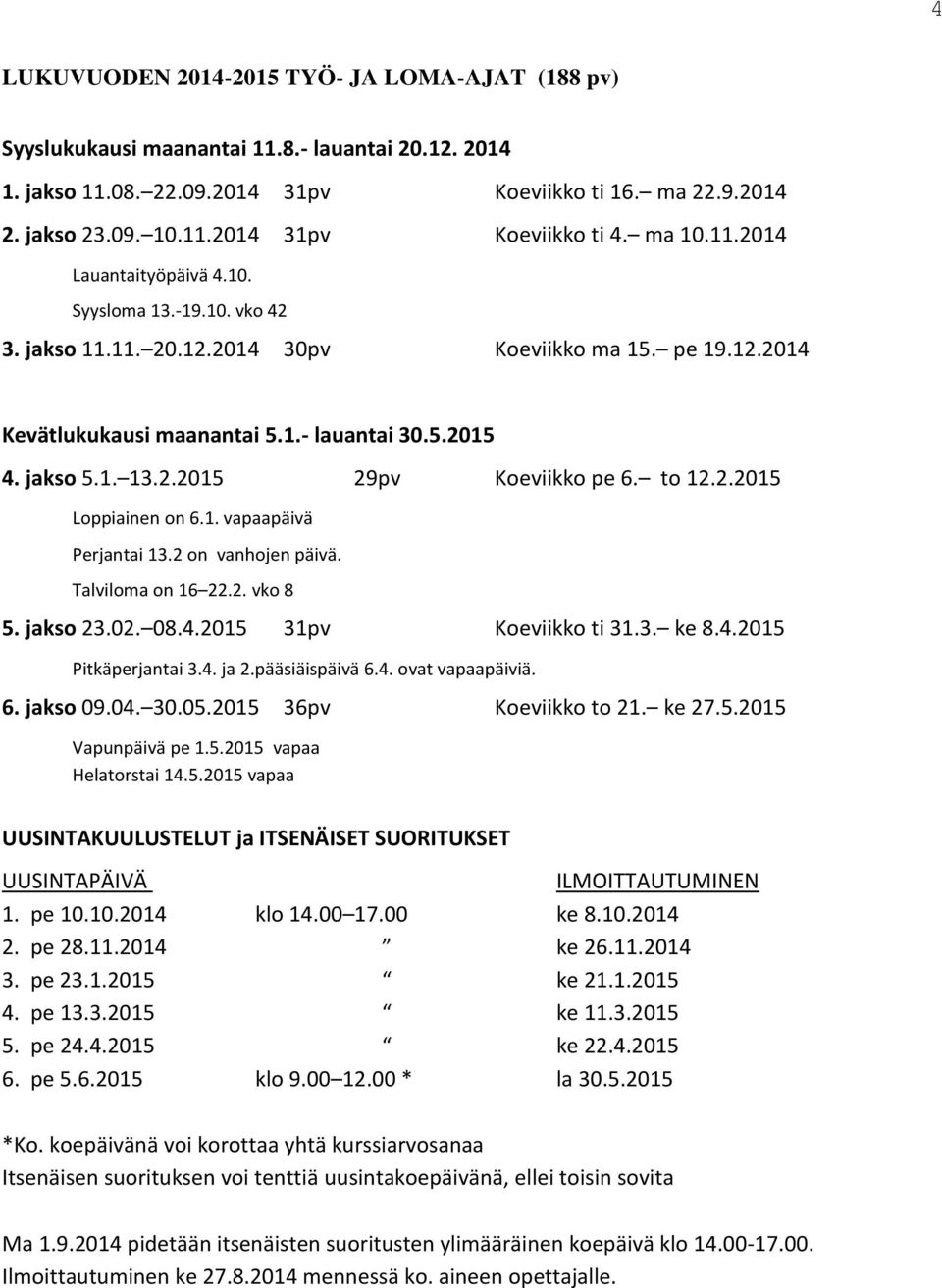 . vapaapäivä Perjantai 3. on vanhojen päivä. Talviloma on 6.. vko 8 5. jakso 3.0. 08.4.05 3pv Koeviikko ti 3.3. ke 8.4.05 Pitkäperjantai 3.4. ja.pääsiäispäivä 6.4. ovat vapaapäiviä. 6. jakso 09.04.