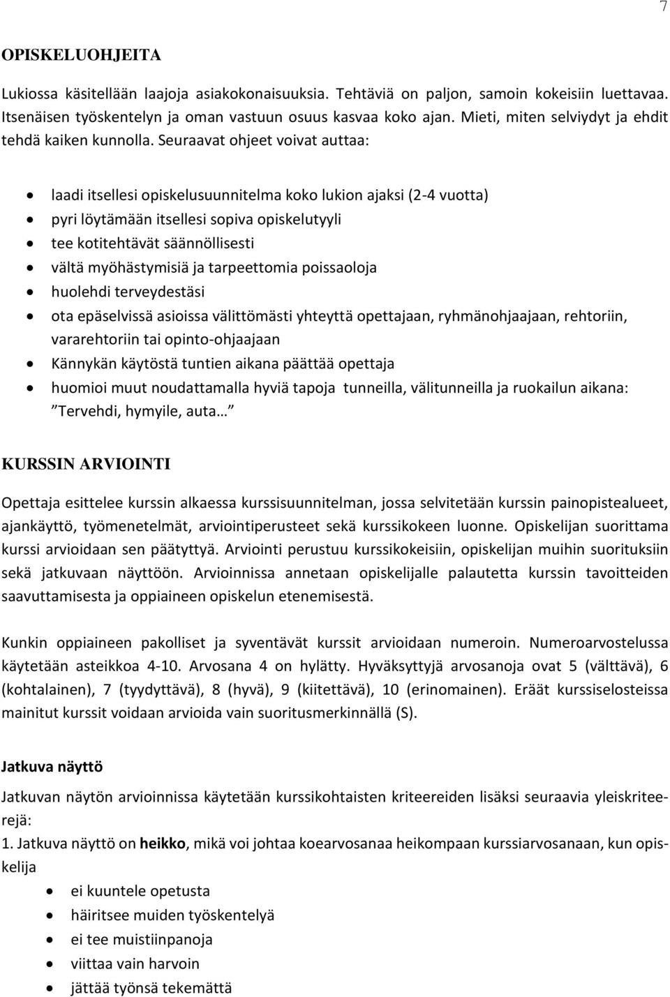 Seuraavat ohjeet voivat auttaa: laadi itsellesi opiskelusuunnitelma koko lukion ajaksi (-4 vuotta) pyri löytämään itsellesi sopiva opiskelutyyli tee kotitehtävät säännöllisesti vältä myöhästymisiä ja