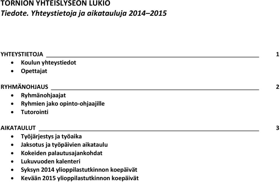 2 Ryhmänohjaajat Ryhmien jako opinto-ohjaajille Tutorointi AIKATAULUT 3 Työjärjestys ja työaika