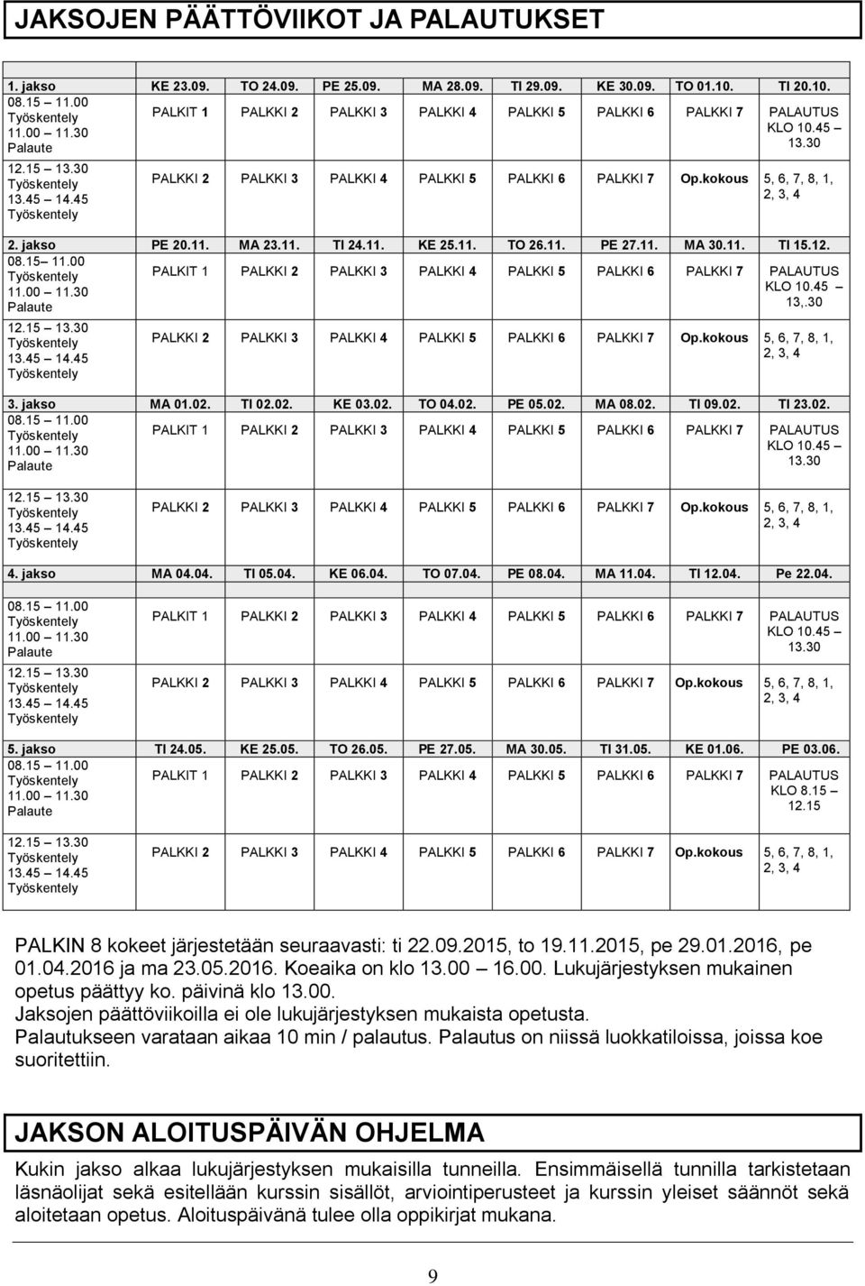 45 Työskentely ALKKI 2 ALKKI 3 ALKKI 4 ALKKI 5 ALKKI 6 ALKKI 7 Op.kokous 5, 6, 7, 8, 1, 2, 3, 4 2. jakso E 20.11. MA 23.11. TI 24.11. KE 25.11. TO 26.11. E 27.11. MA 30.11. TI 15.12. 08.15 11.