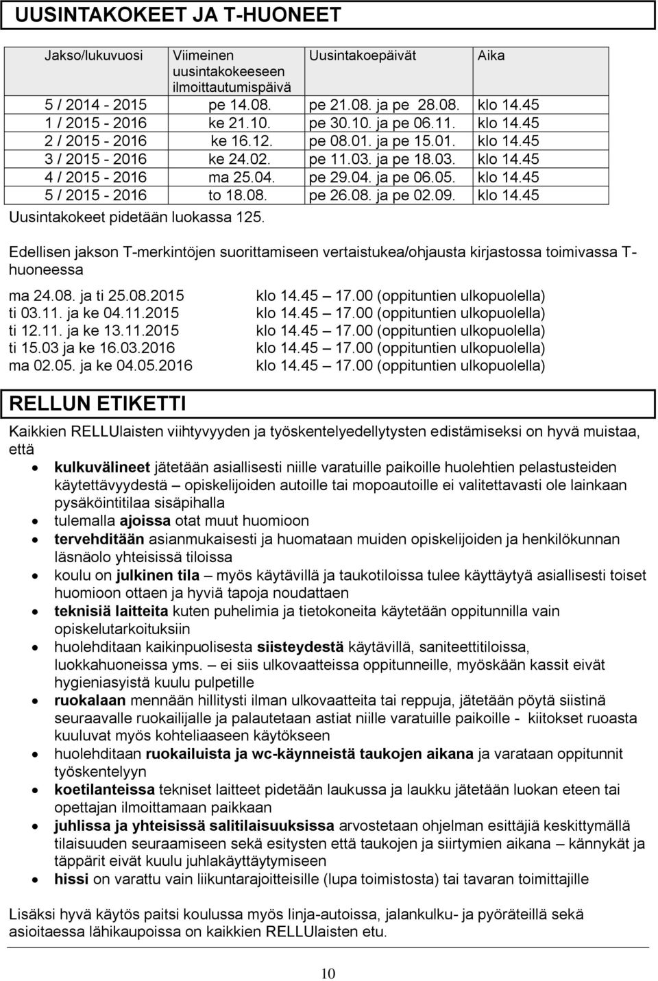 08. pe 26.08. ja pe 02.09. klo 14.45 Uusintakokeet pidetään luokassa 125. Edellisen jakson T-merkintöjen suorittamiseen vertaistukea/ohjausta kirjastossa toimivassa T- huoneessa ma 24.08. ja ti 25.08.2015 ti 03.