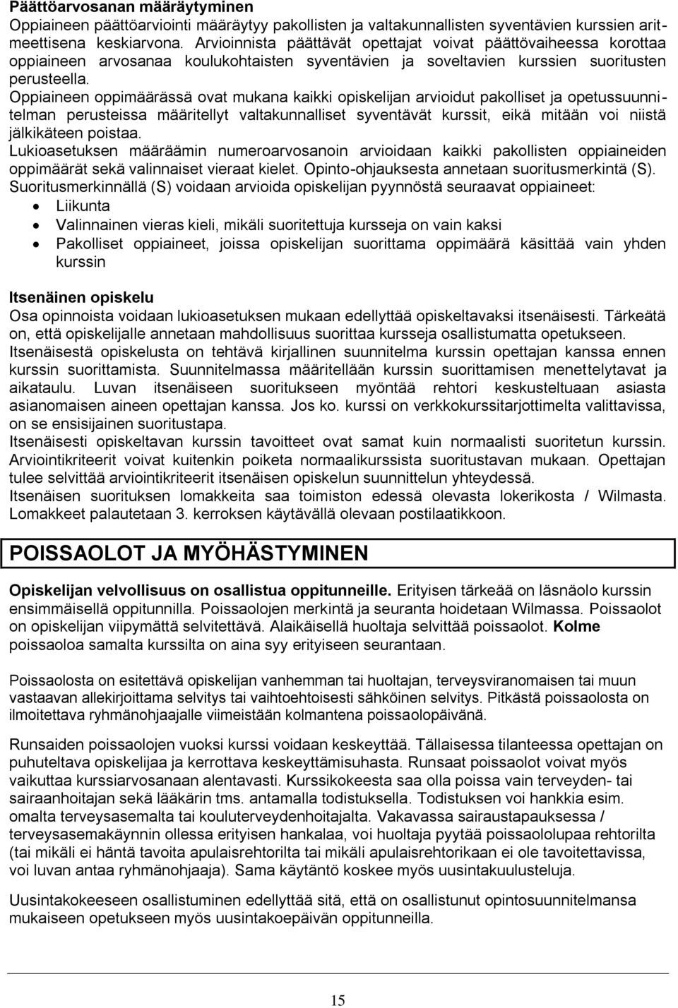 Oppiaineen oppimäärässä ovat mukana kaikki opiskelijan arvioidut pakolliset ja opetussuunnitelman perusteissa määritellyt valtakunnalliset syventävät kurssit, eikä mitään voi niistä jälkikäteen