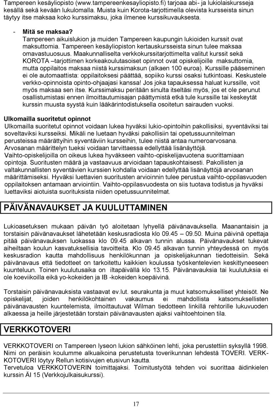 Tampereen aikuislukion ja muiden Tampereen kaupungin lukioiden kurssit ovat maksuttomia. Tampereen kesäyliopiston kertauskursseista sinun tulee maksaa omavastuuosuus.