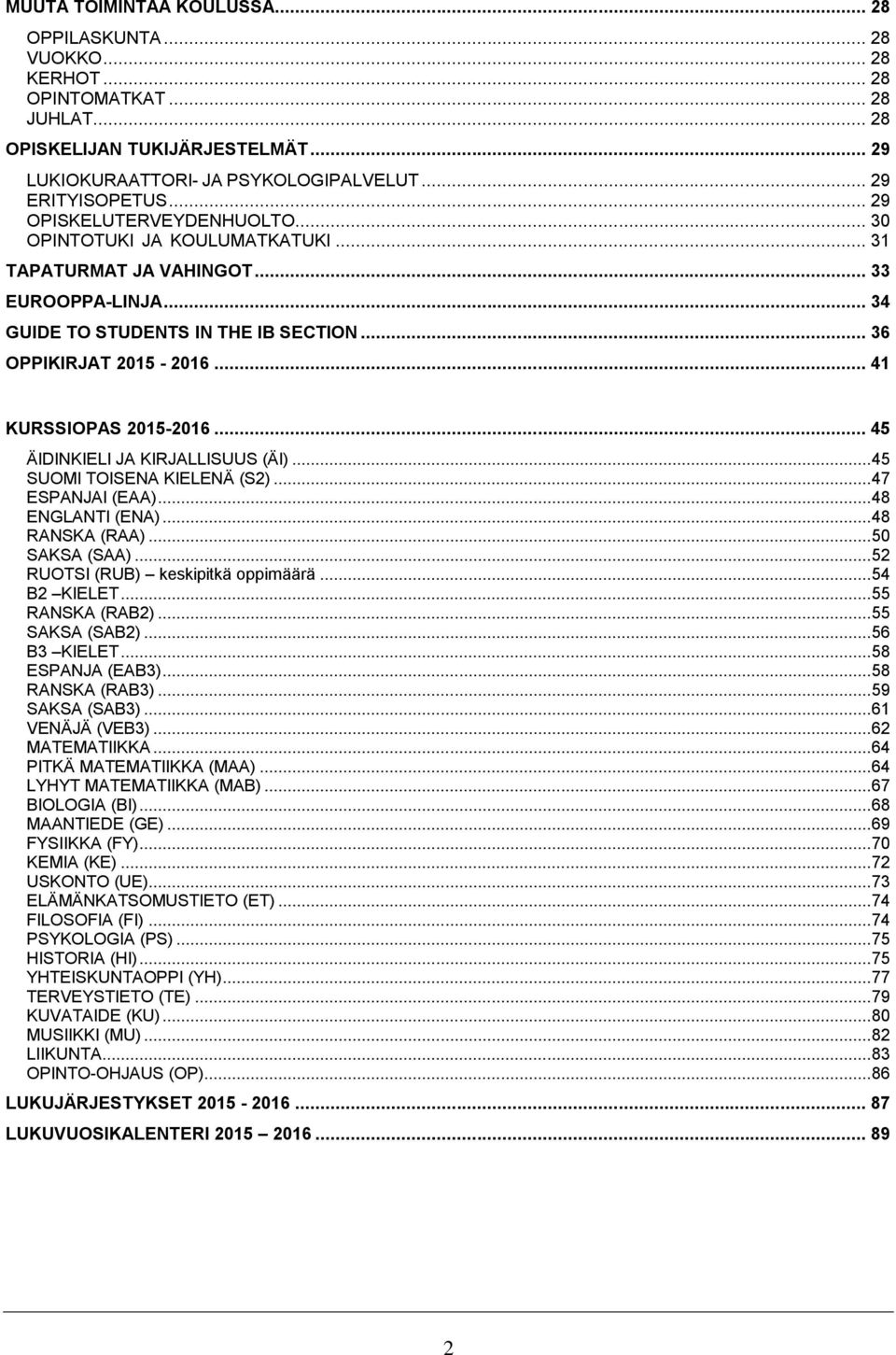 .. 41 KURSSIOAS 2015-2016... 45 ÄIDINKIELI JA KIRJALLISUUS (ÄI)... 45 SUOMI TOISENA KIELENÄ (S2)... 47 ESANJAI (EAA)... 48 ENGLANTI (ENA)... 48 RANSKA (RAA)... 50 SAKSA (SAA).