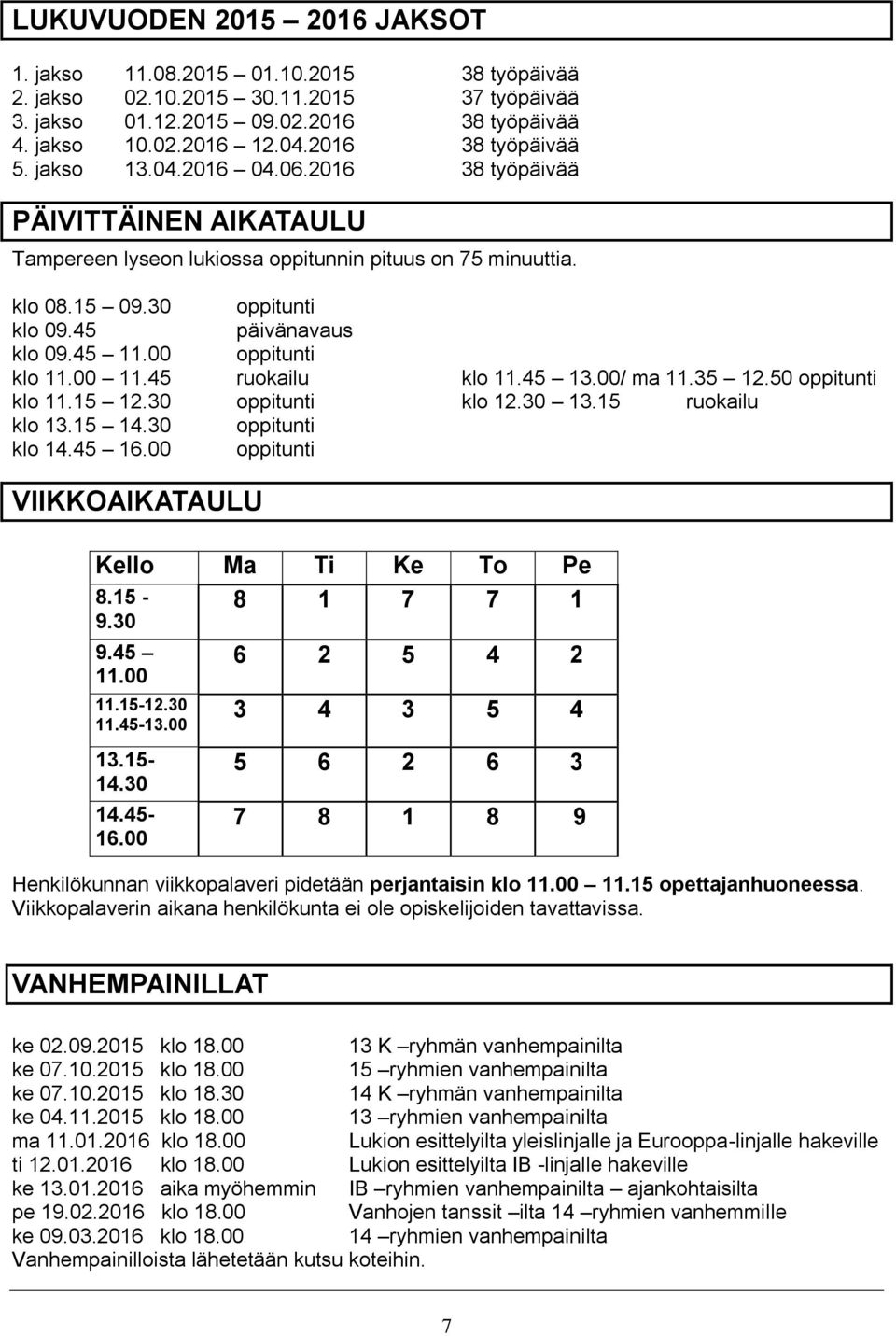 45 11.00 oppitunti klo 11.00 11.45 ruokailu klo 11.45 13.00/ ma 11.35 12.50 oppitunti klo 11.15 12.30 oppitunti klo 12.30 13.15 ruokailu klo 13.15 14.30 oppitunti klo 14.45 16.