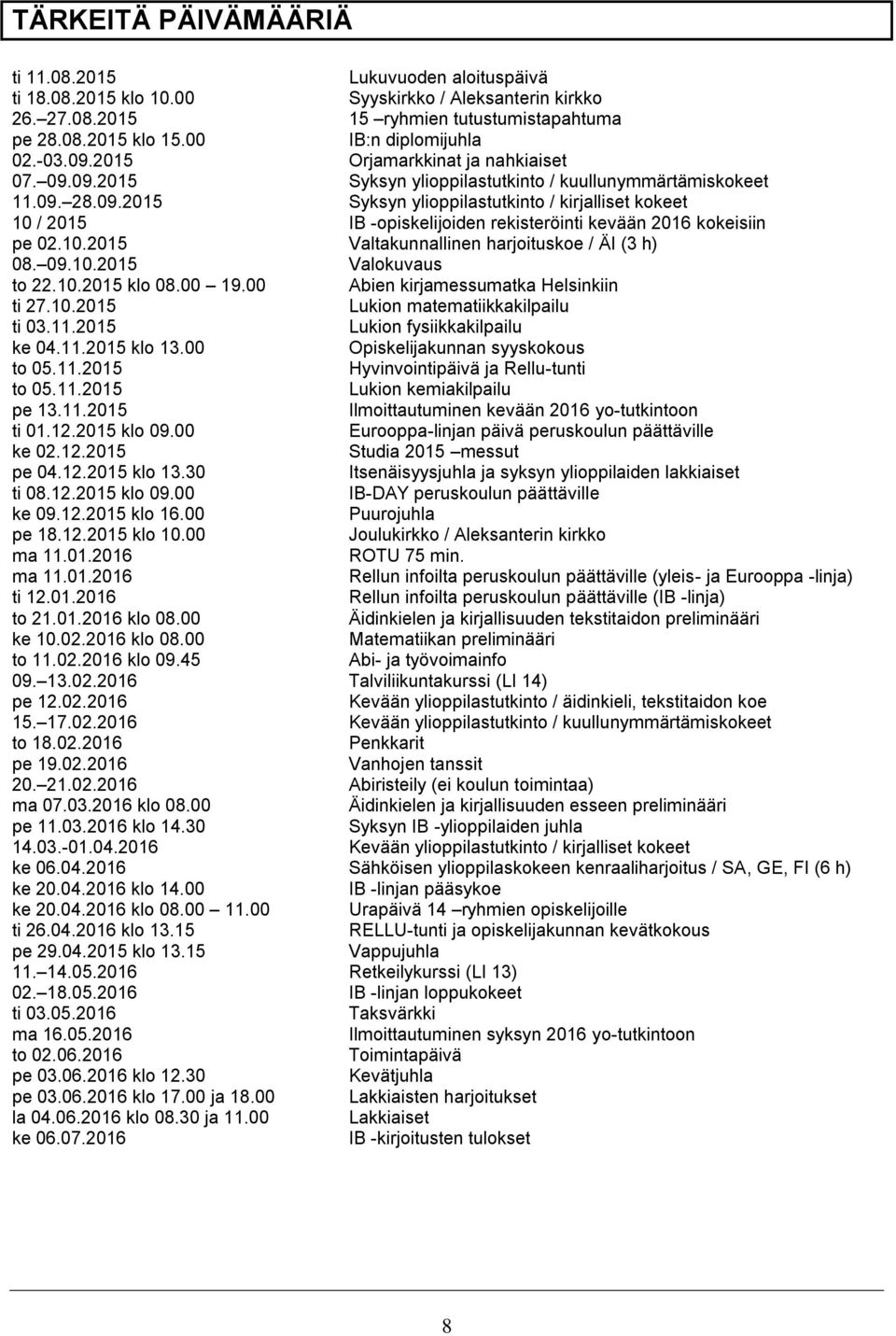 10.2015 Valtakunnallinen harjoituskoe / ÄI (3 h) 08. 09.10.2015 Valokuvaus to 22.10.2015 klo 08.00 19.00 Abien kirjamessumatka Helsinkiin ti 27.10.2015 Lukion matematiikkakilpailu ti 03.11.