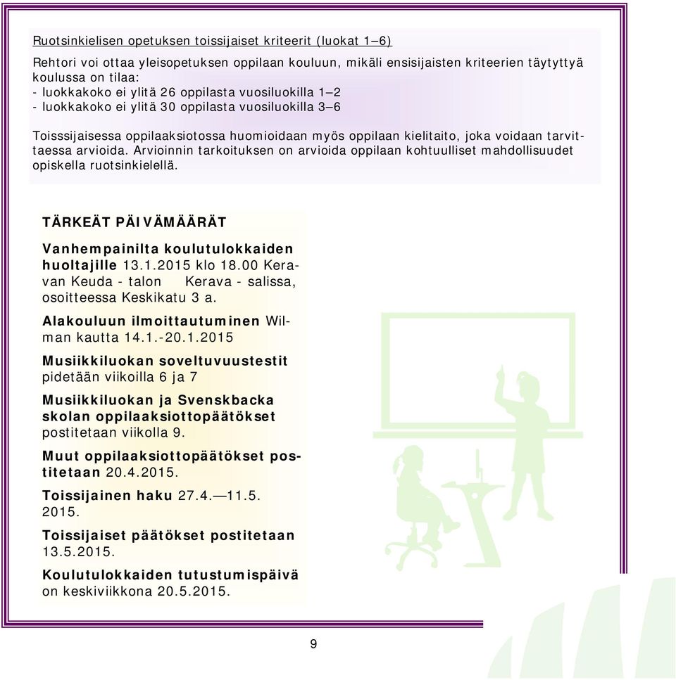 Arvioinnin tarkoituksen on arvioida oppilaan kohtuulliset mahdollisuudet opiskella ruotsinkielellä. TÄRKEÄT PÄIVÄMÄÄRÄT Vanhempainilta koulutulokkaiden huoltajille 13.1.2015 klo 18.