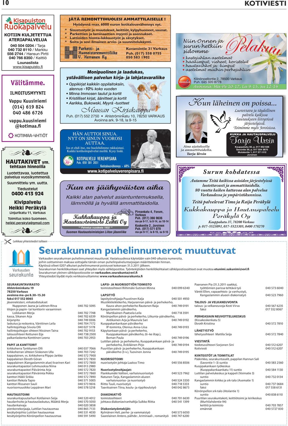 ILMOITUSMYYNTI Vappu Kuusiniemi (014) 619 824 040 486 6726 vappu.kuusiniemi @kotimaa.fi * * * * Sisustustyöt ja muutokset, keittiöt, kylpyhuoneet, saunat.