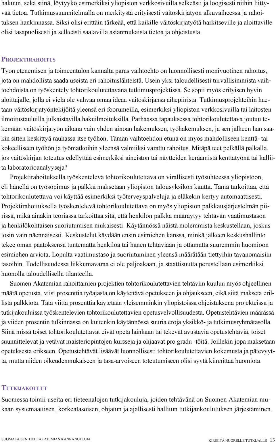 Siksi olisi erittäin tärkeää, että kaikille väitöskirjatyötä harkitseville ja aloittaville olisi tasapuolisesti ja selkeästi saatavilla asianmukaista tietoa ja ohjeistusta.