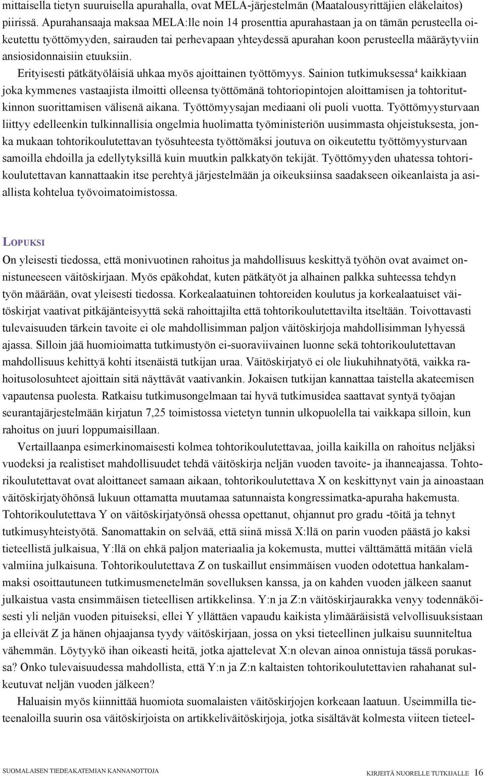 ansiosidonnaisiin etuuksiin. Erityisesti pätkätyöläisiä uhkaa myös ajoittainen työttömyys.