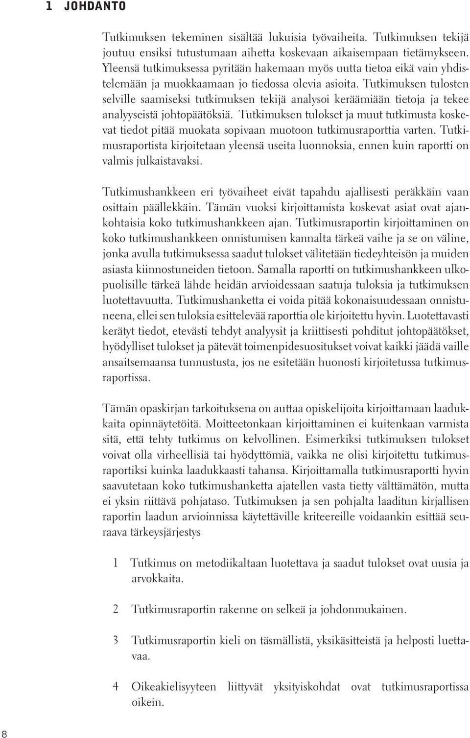 Tutkimuksen tulosten selville saamiseksi tutkimuksen tekijä analysoi keräämiään tietoja ja tekee analyyseistä johtopäätöksiä.