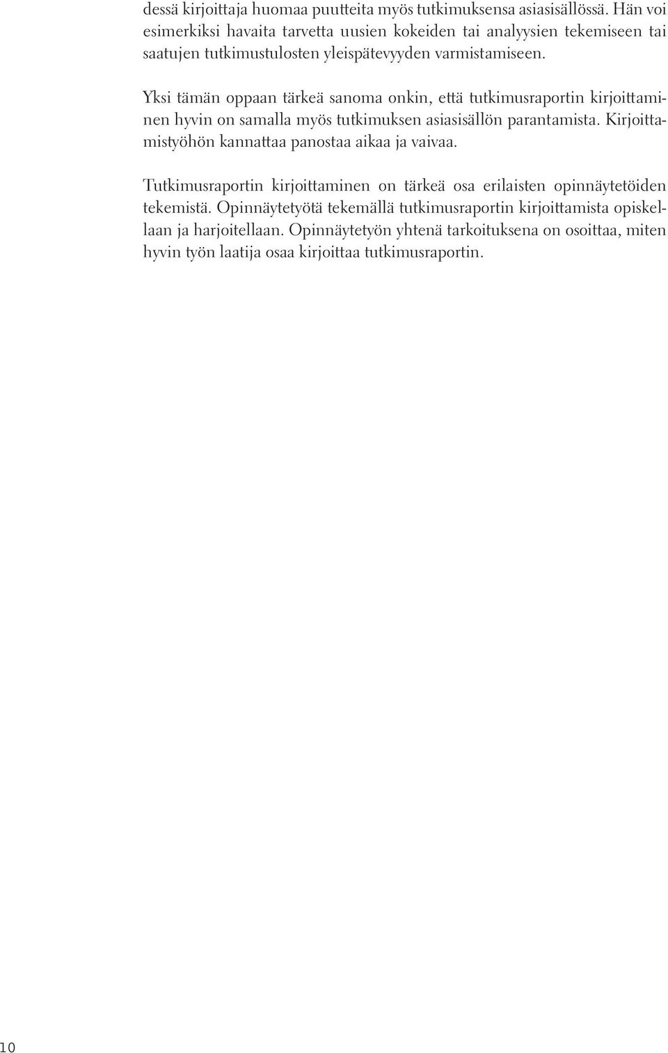 Yksi tämän oppaan tärkeä sanoma onkin, että tutkimusraportin kirjoittaminen hyvin on samalla myös tutkimuksen asiasisällön parantamista.