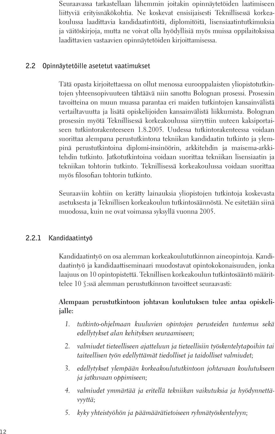 oppilaitoksissa laadittavien vastaavien opinnäytetöiden kirjoittamisessa. 2.