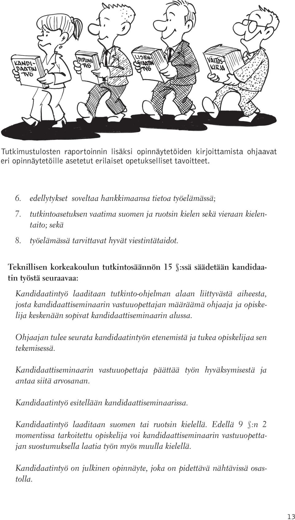 Teknillisen korkeakoulun tutkintosäännön 15 :ssä säädetään kandidaatin työstä seuraavaa: Kandidaatintyö laaditaan tutkinto-ohjelman alaan liittyvästä aiheesta, josta kandidaattiseminaarin