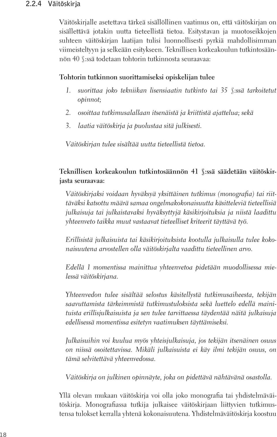 Teknillisen korkeakoulun tutkintosäännön 40 :ssä todetaan tohtorin tutkinnosta seuraavaa: Tohtorin tutkinnon suorittamiseksi opiskelijan tulee 1.