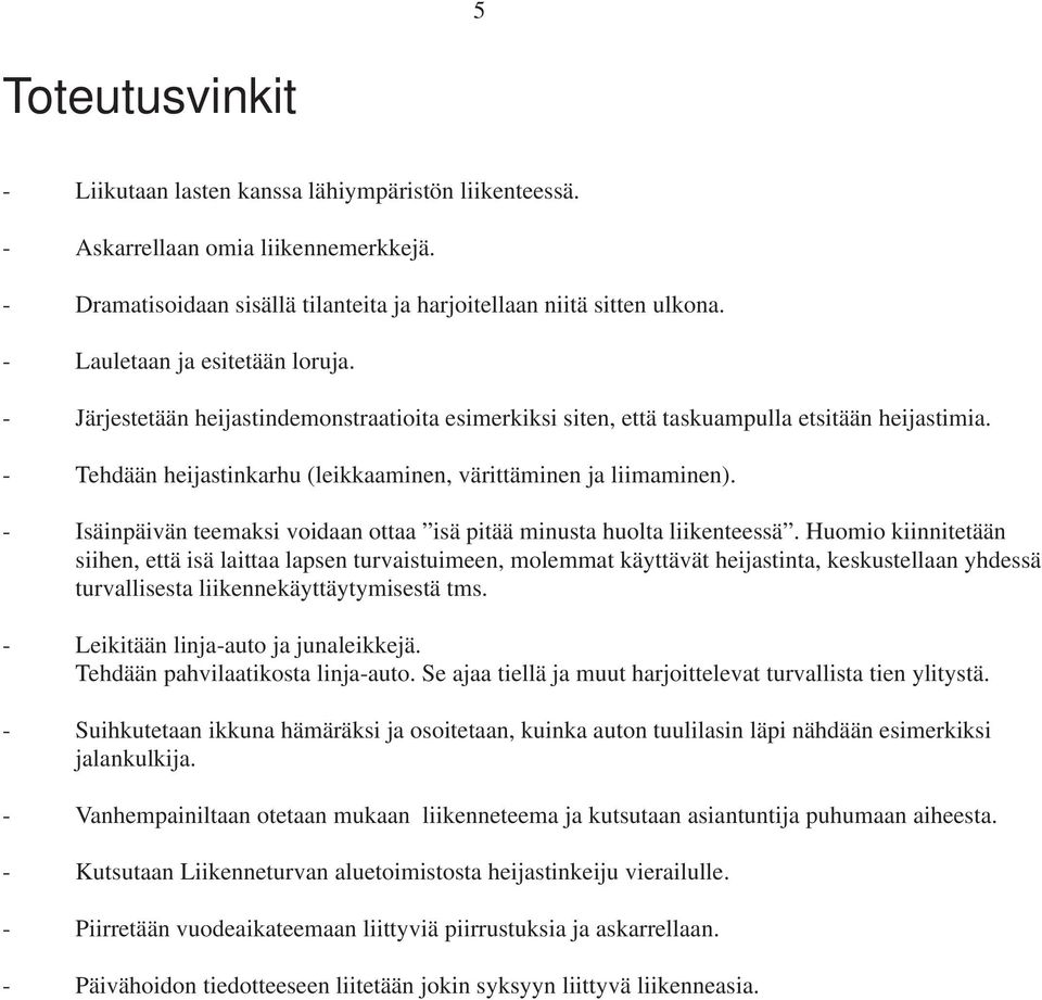 - Tehdään heijastinkarhu (leikkaaminen, värittäminen ja liimaminen). - Isäinpäivän teemaksi voidaan ottaa isä pitää minusta huolta liikenteessä.