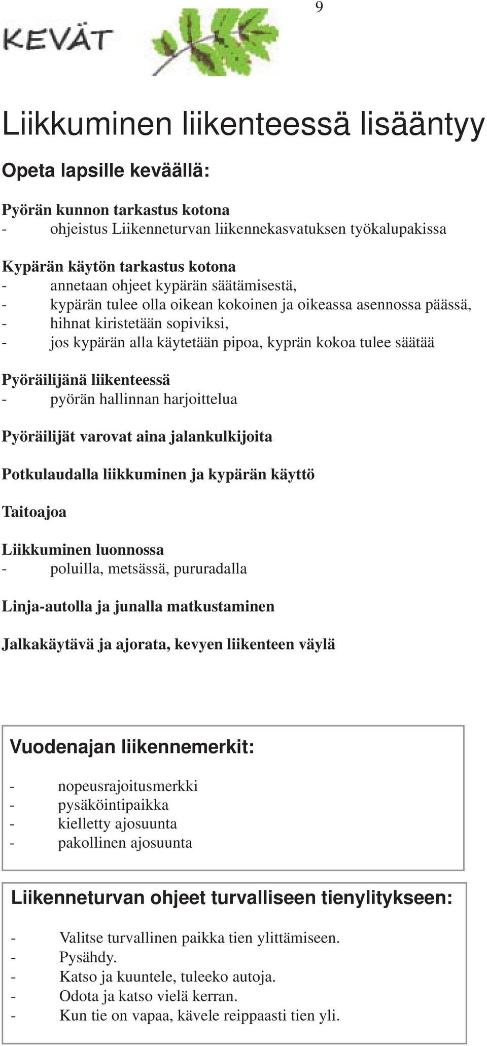 Pyöräilijänä liikenteessä - pyörän hallinnan harjoittelua Pyöräilijät varovat aina jalankulkijoita Potkulaudalla liikkuminen ja kypärän käyttö Taitoajoa Liikkuminen luonnossa - poluilla, metsässä,