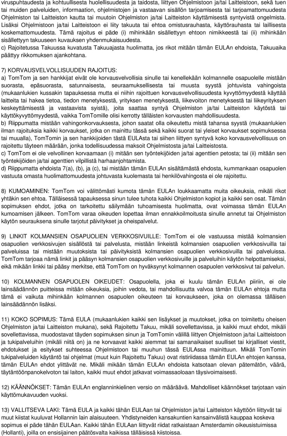 Lisäksi Ohjelmistoon ja/tai Laitteistoon ei liity takuuta tai ehtoa omistusrauhasta, käyttörauhasta tai laillisesta koskemattomuudesta.