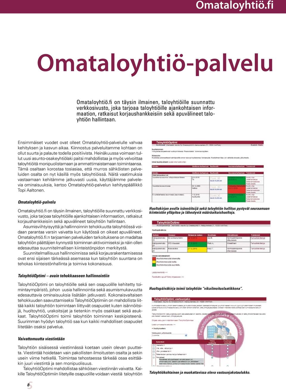 Ensimmäiset vuodet ovat olleet Omataloyhtiö-palvelulle vahvaa kehityksen ja kasvun aikaa. Kiinnostus palveluitamme kohtaan on ollut suurta ja palaute todella positiivista.