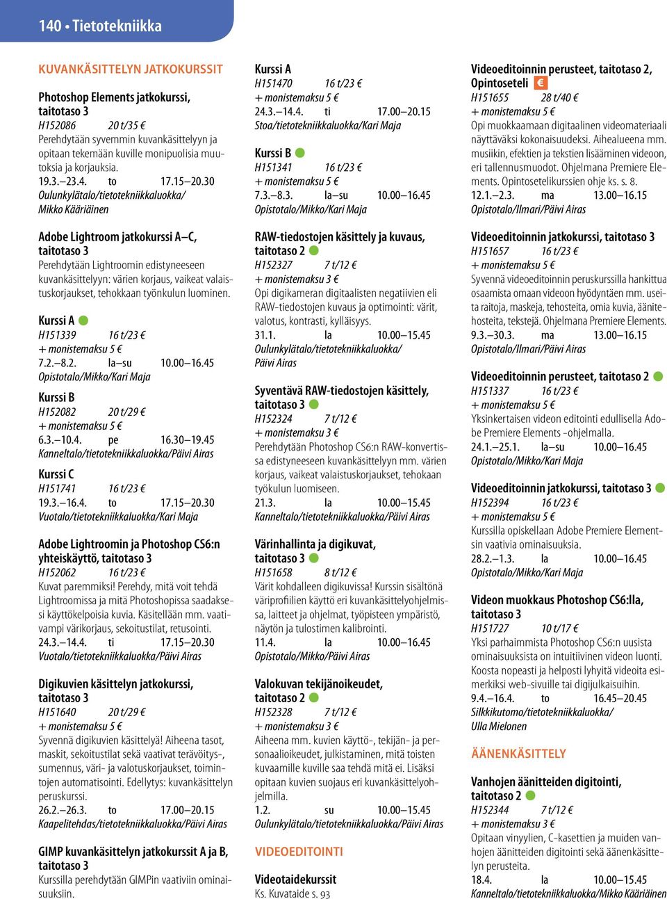 H151339 16 t/23 7.2. 8.2. la su 10.00 16.45 H152082 20 t/29 6.3. 10.4. pe 16.30 19.45 Kanneltalo/tietotekniikkaluokka/Päivi Airas H151741 16 t/23 19.3. 16.4. to 17.15 20.