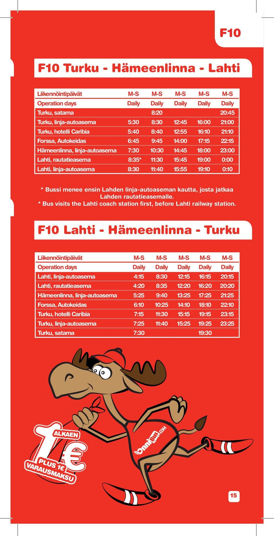 19:00 0:00 Lahti, linja-autoasema 8:30 11:40 15:55 19:10 0:10 * Bussi menee ensin Lahden linja-autoaseman kautta, josta jatkaa Lahden rautatieasemalle.