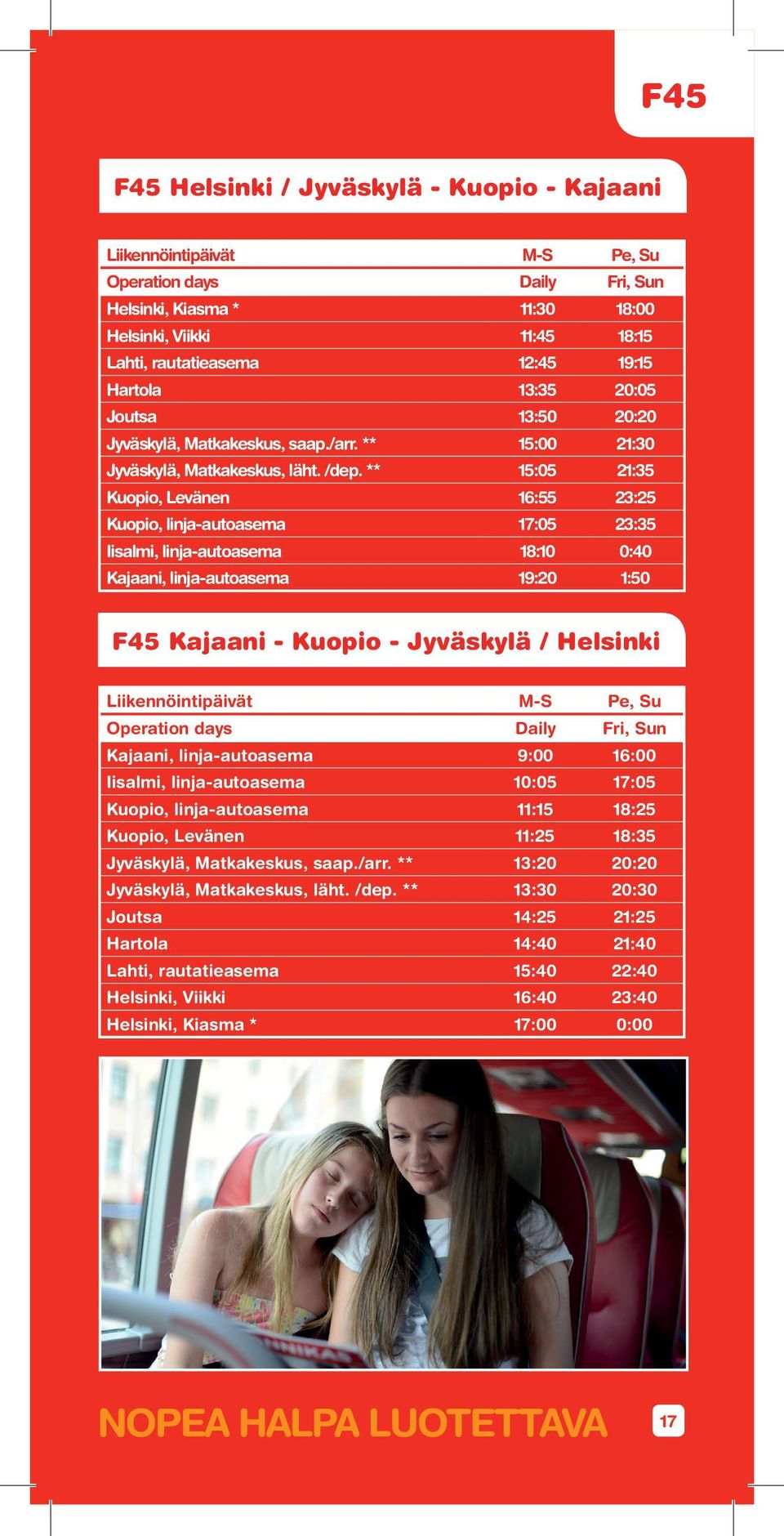 ** 15:05 21:35 Kuopio, Levänen 16:55 23:25 Kuopio, linja-autoasema 17:05 23:35 Iisalmi, linja-autoasema 18:10 0:40 Kajaani, linja-autoasema 19:20 1:50 F45 Kajaani - Kuopio - Jyväskylä / Helsinki