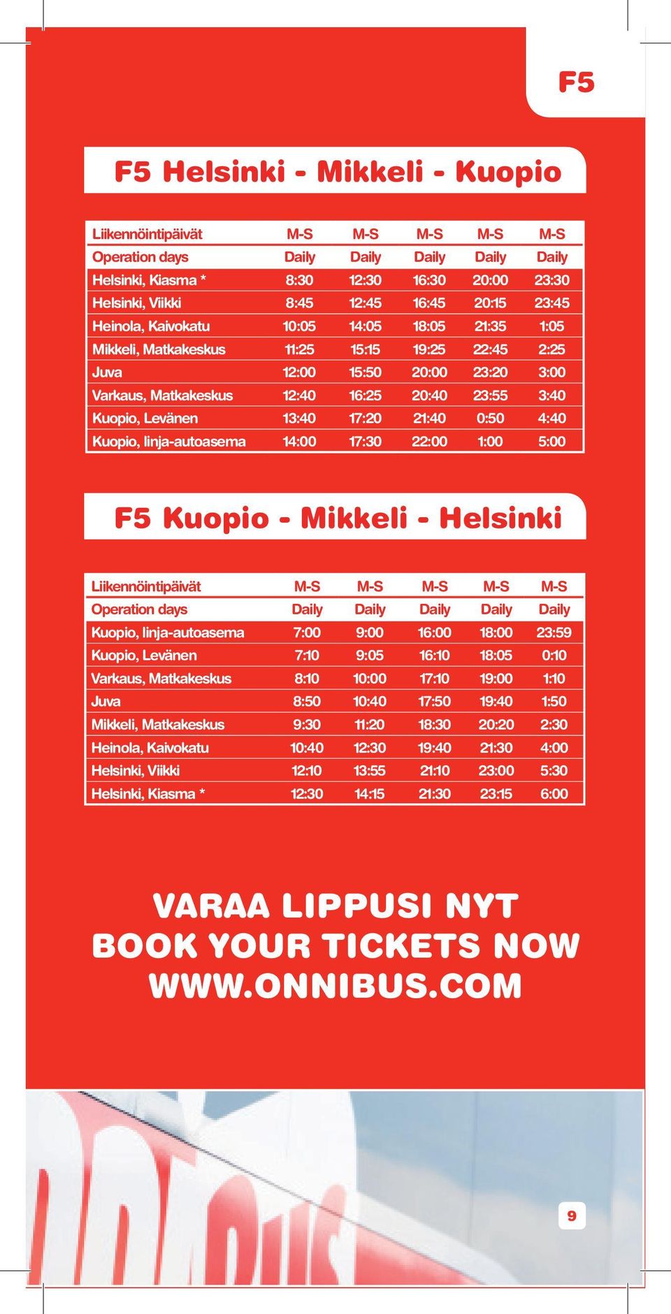 Kuopio, Levänen 13:40 17:20 21:40 0:50 4:40 Kuopio, linja-autoasema 14:00 17:30 22:00 1:00 5:00 F5 Kuopio - Mikkeli - Helsinki Liikennöintipäivät M-S M-S M-S M-S M-S Operation days Daily Daily Daily
