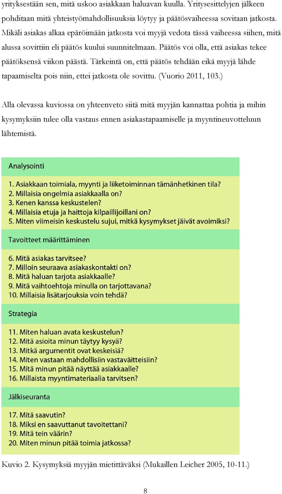 Päätös voi olla, että asiakas tekee päätöksensä viikon päästä. Tärkeintä on, että päätös tehdään eikä myyjä lähde tapaamiselta pois niin, ettei jatkosta ole sovittu. (Vuorio 2011, 103.