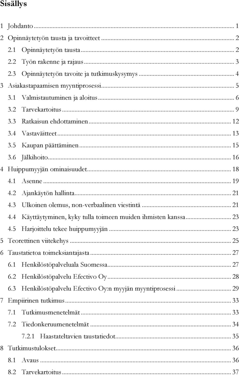 6 Jälkihoito... 16 4 Huippumyyjän ominaisuudet... 18 4.1 Asenne... 19 4.2 Ajankäytön hallinta... 21 4.3 Ulkoinen olemus, non-verbaalinen viestintä... 21 4.4 Käyttäytyminen, kyky tulla toimeen muiden ihmisten kanssa.