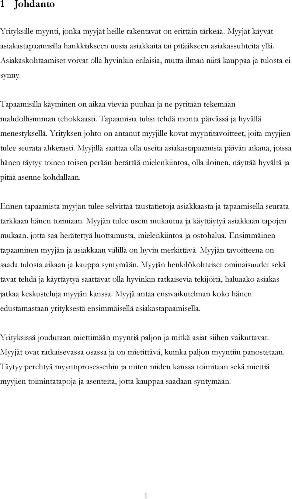 Tapaamisia tulisi tehdä monta päivässä ja hyvällä menestyksellä. Yrityksen johto on antanut myyjille kovat myyntitavoitteet, joita myyjien tulee seurata ahkerasti.