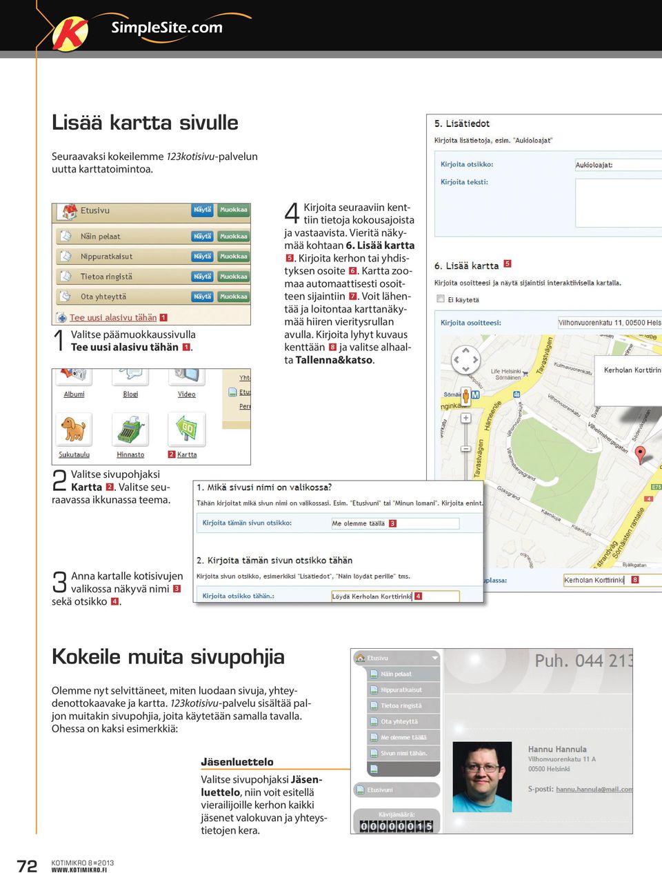 Voit lähentää ja loitontaa karttanäkymää hiiren vieritysrullan avulla. Kirjoita lyhyt kuvaus kenttään 8 ja valitse alhaalta Tallenna&katso. Valitse sivupohjaksi Kartta.